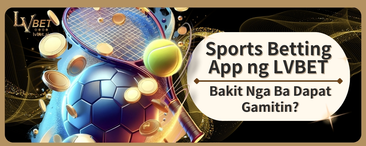 Sports Betting App ng LVBET, Bakit Nga Ba Dapat Gamitin?