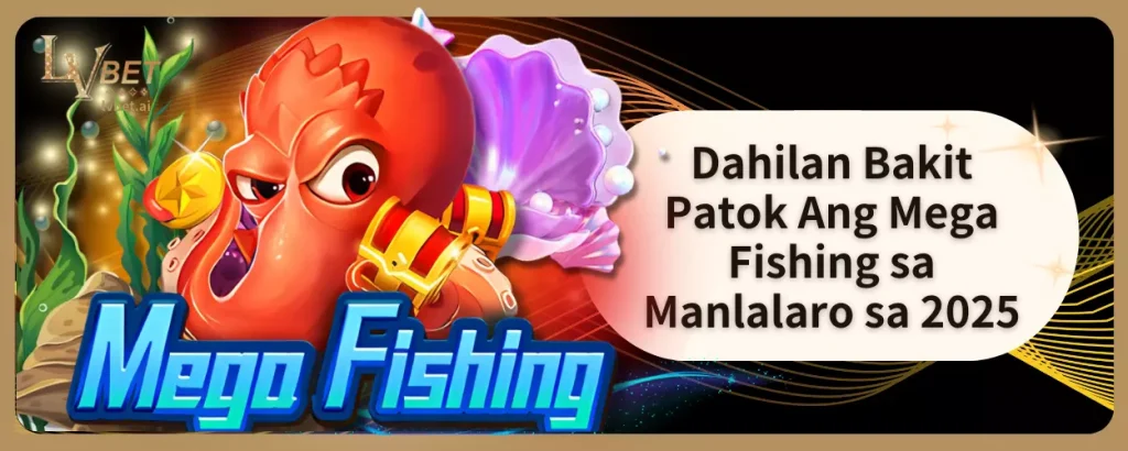 Dahilan Bakit Patok Ang Mega Fishing sa Manlalaro sa 2025