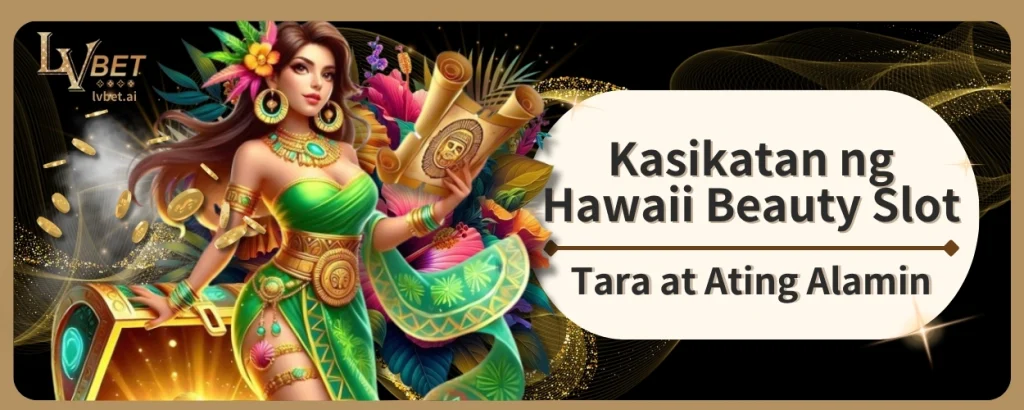 Kasikatan ng Hawaii Beauty Slot, Tara at Ating Alamin