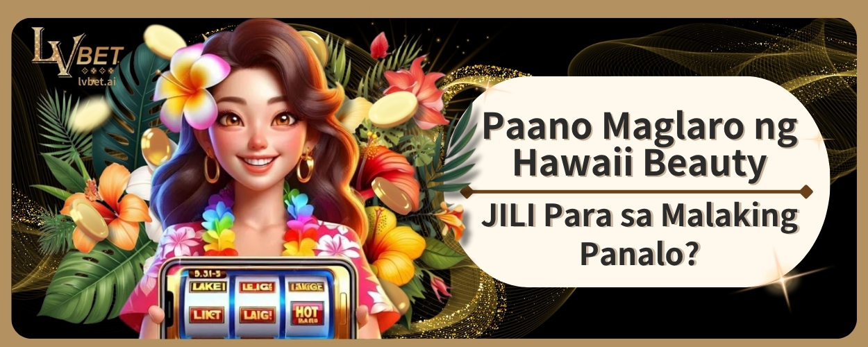 Paano Maglaro ng Hawaii Beauty JILI Para sa Malaking Panalo?